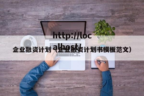 企业融资计划（企业融资计划书模板范文）
