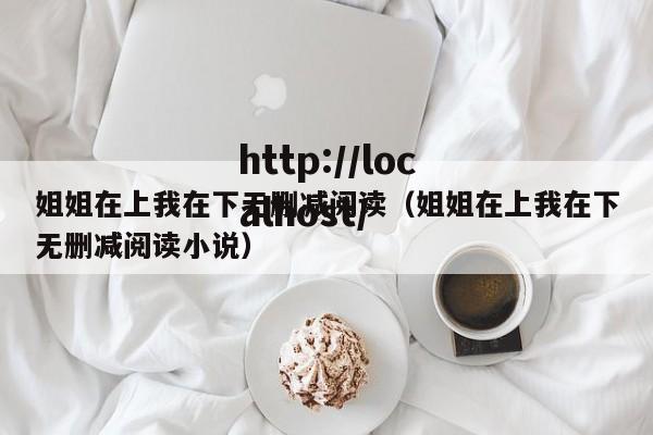 姐姐在上我在下无删减阅读（姐姐在上我在下无删减阅读小说）