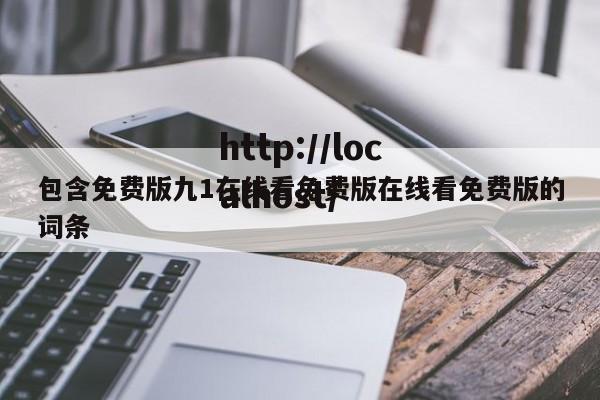 包含免费版九1在线看免费版在线看免费版的词条