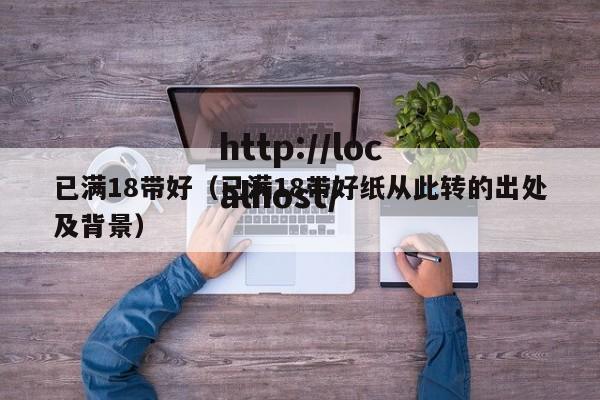 已满18带好(已满18带好纸从此转的出处及背景)